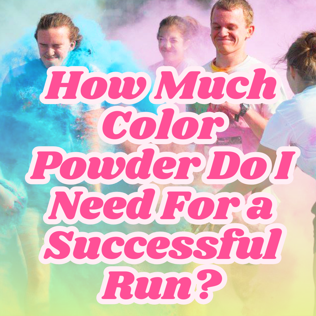 How Much Color Powder is Needed for a Color Run & Other Helpful Tips!